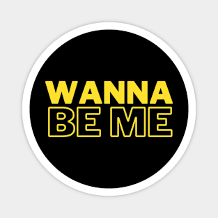 Wanna Be Me Magnet